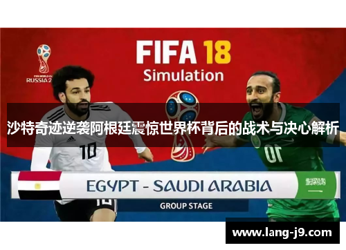 沙特奇迹逆袭阿根廷震惊世界杯背后的战术与决心解析 沙特奇迹逆袭阿根廷震惊世界杯背后的战术与决心解析