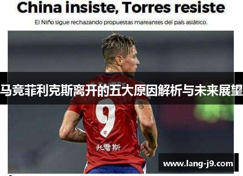 马竞菲利克斯离开的五大原因解析与未来展望 马竞菲利克斯离开的五大原因解析与未来展望