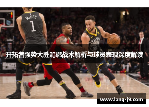 开拓者强势大胜鹈鹕战术解析与球员表现深度解读