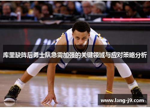 库里缺阵后勇士队急需加强的关键领域与应对策略分析