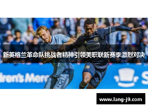 新英格兰革命队挑战者精神引领美职联新赛季激烈对决
