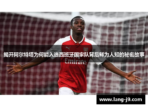 揭开阿尔特塔为何能入选西班牙国家队背后鲜为人知的秘密故事 揭开阿尔特塔为何能入选西班牙国家队背后鲜为人知的秘密故事