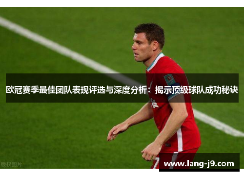 欧冠赛季最佳团队表现评选与深度分析:揭示顶级球队成功秘诀 欧冠赛季最佳团队表现评选与深度分析:揭示顶级球队成功秘诀