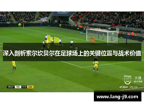 深入剖析索尔坎贝尔在足球场上的关键位置与战术价值 深入剖析索尔坎贝尔在足球场上的关键位置与战术价值