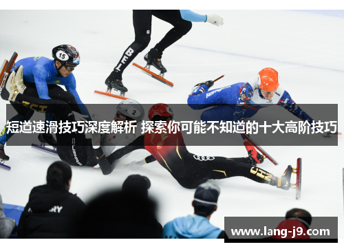 短道速滑技巧深度解析 探索你可能不知道的十大高阶技巧