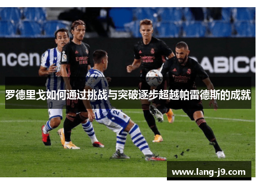 罗德里戈如何通过挑战与突破逐步超越帕雷德斯的成就